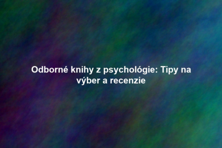 Odborné knihy z psychológie: Tipy na výber a recenzie