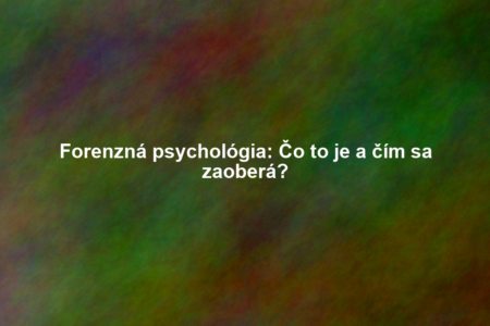 Forenzná psychológia: Čo to je a čím sa zaoberá?