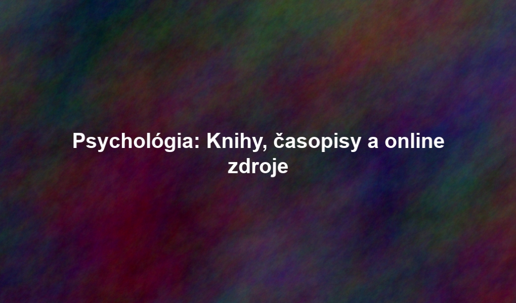 Psychológia: Knihy, časopisy a online zdroje