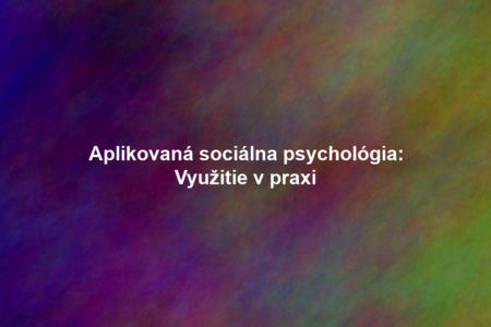 Aplikovaná sociálna psychológia: Využitie v praxi