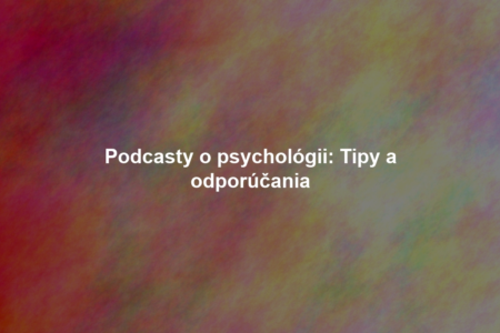 Podcasty o psychológii: Tipy a odporúčania