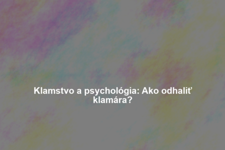Klamstvo a psychológia: Ako odhaliť klamára?
