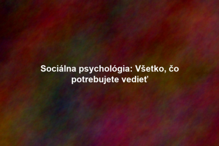 Sociálna psychológia: Všetko, čo potrebujete vedieť