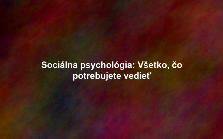 Sociálna psychológia: Všetko, čo potrebujete vedieť