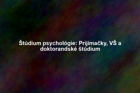 Štúdium psychológie: Prijímačky, VŠ a doktorandské štúdium
