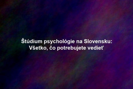 Štúdium psychológie na Slovensku: Všetko, čo potrebujete vedieť