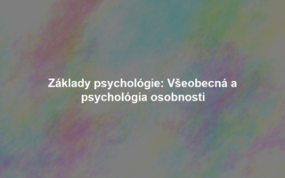 Základy psychológie: Všeobecná a psychológia osobnosti