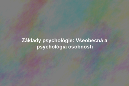 Základy psychológie: Všeobecná a psychológia osobnosti