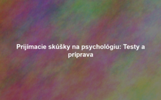 Prijímacie skúšky na psychológiu: Testy a príprava