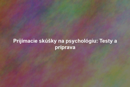 Prijímacie skúšky na psychológiu: Testy a príprava