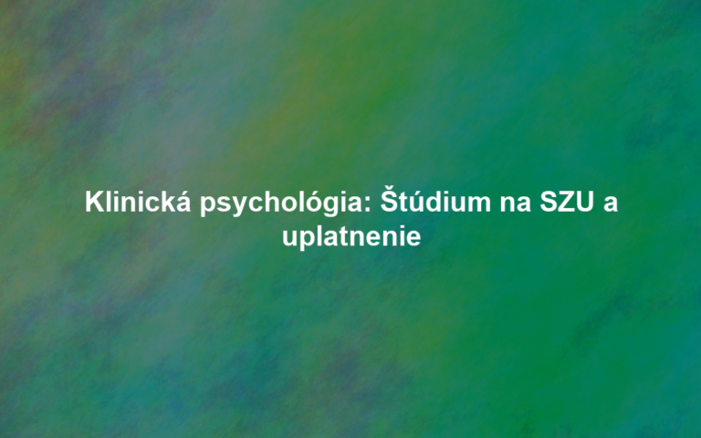 Klinická psychológia: Štúdium na SZU a uplatnenie