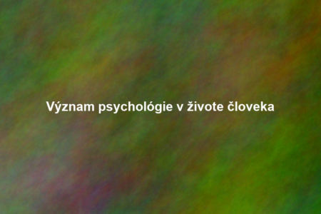 Význam psychológie v živote človeka