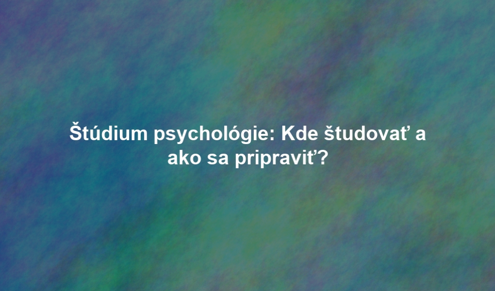 Štúdium psychológie: Kde študovať a ako sa pripraviť?