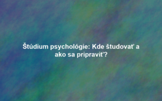 Štúdium psychológie: Kde študovať a ako sa pripraviť?