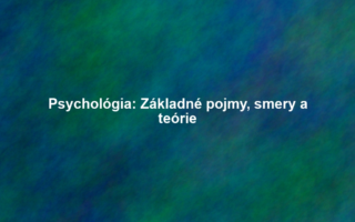 Psychológia: Základné pojmy, smery a teórie