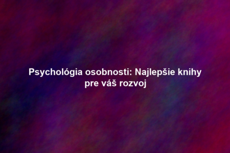 Psychológia osobnosti: Najlepšie knihy pre váš rozvoj