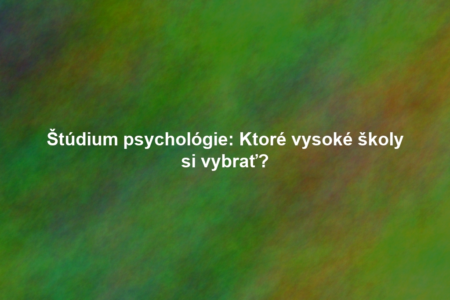 Štúdium psychológie: Ktoré vysoké školy si vybrať?