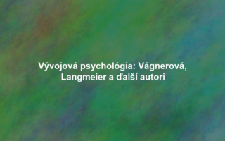 Vývojová psychológia: Vágnerová, Langmeier a ďalší autori