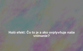 Haló efekt: Čo to je a ako ovplyvňuje naše vnímanie?