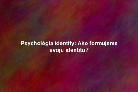 Psychológia identity: Ako formujeme svoju identitu?