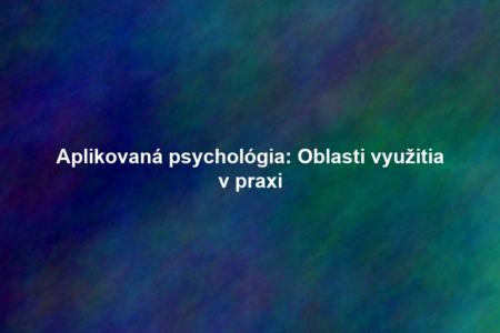 Aplikovaná psychológia: Oblasti využitia v praxi