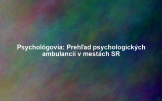 Psychológovia: Prehľad psychologických ambulancií v mestách SR