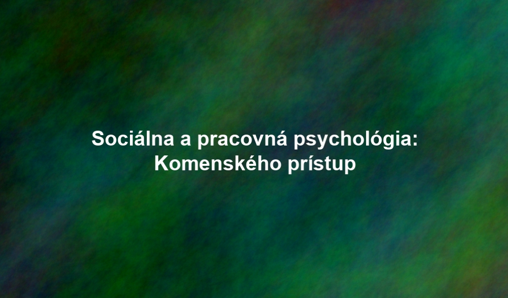Sociálna a pracovná psychológia: Komenského prístup