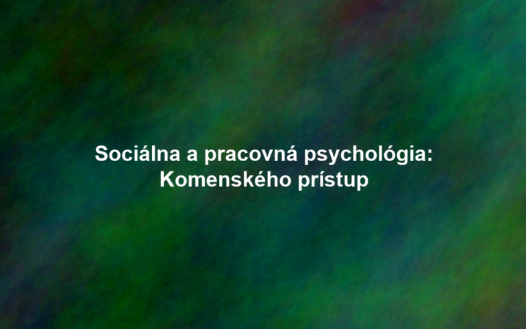 Sociálna a pracovná psychológia: Komenského prístup