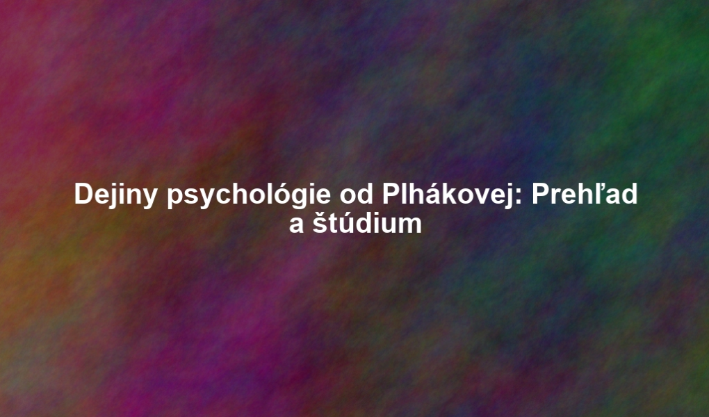 Dejiny psychológie od Plhákovej: Prehľad a štúdium