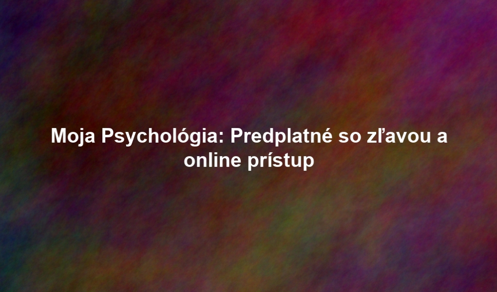 Moja Psychológia: Predplatné so zľavou a online prístup
