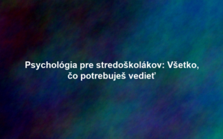 Psychológia pre stredoškolákov: Všetko, čo potrebuješ vedieť
