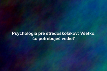 Psychológia pre stredoškolákov: Všetko, čo potrebuješ vedieť