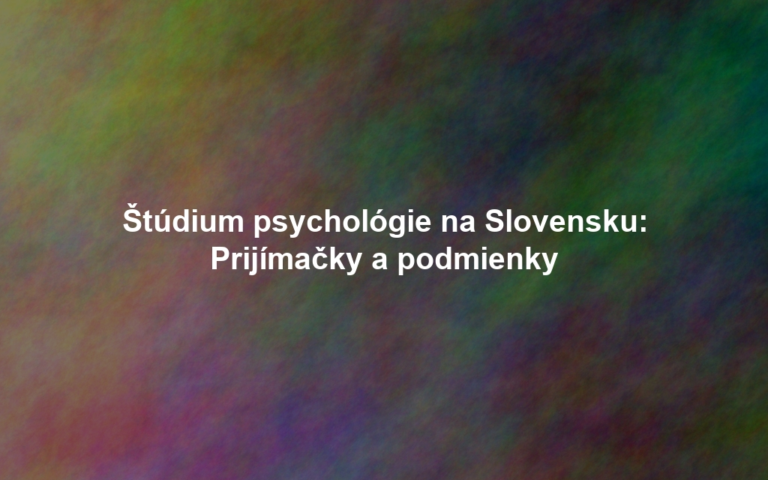 Štúdium psychológie na Slovensku: Prijímačky a podmienky