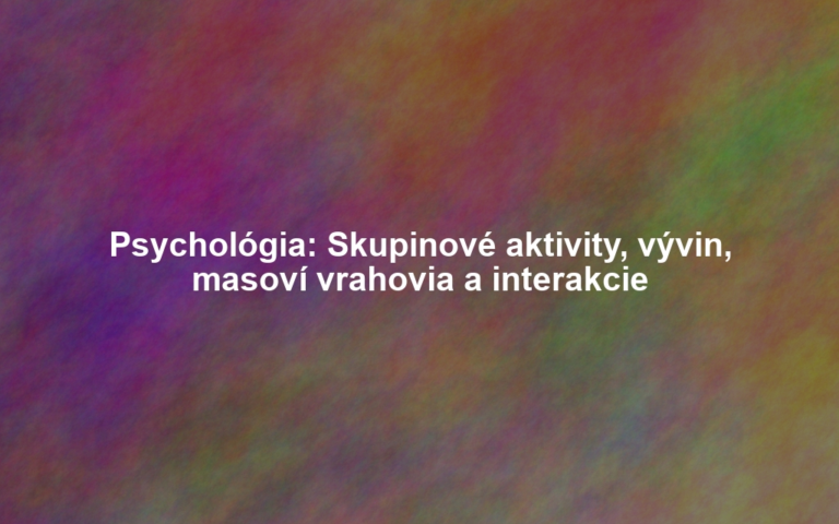 Psychológia: Skupinové aktivity, vývin, masoví vrahovia a interakcie