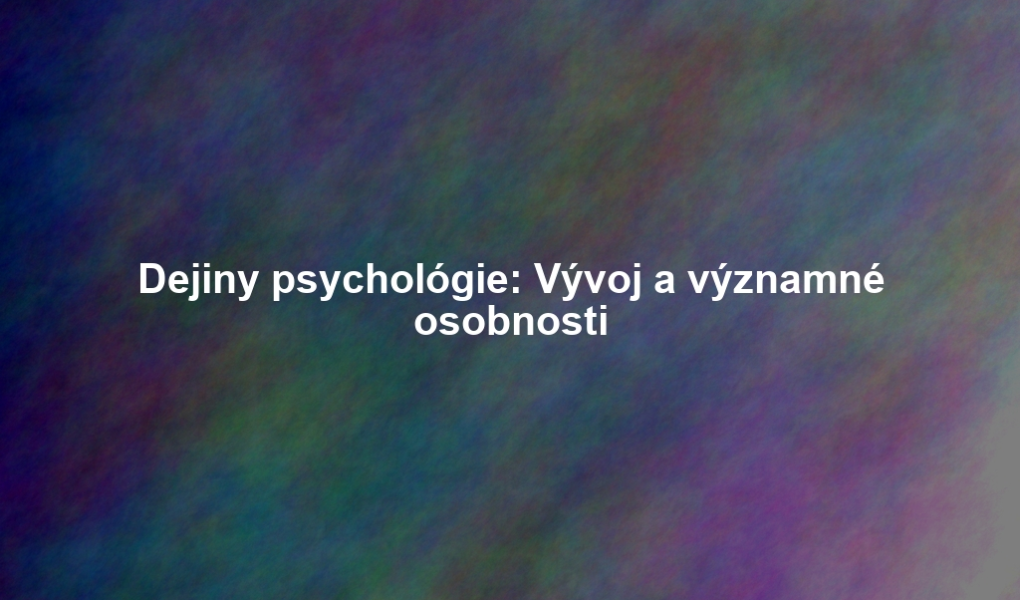 Dejiny psychológie: Vývoj a významné osobnosti