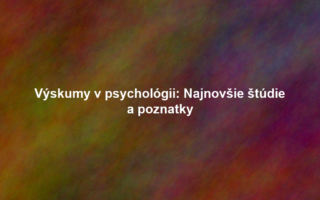 Výskumy v psychológii: Najnovšie štúdie a poznatky