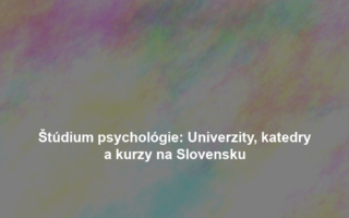 Štúdium psychológie: Univerzity, katedry a kurzy na Slovensku