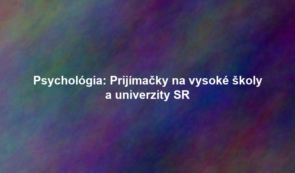 Psychológia: Prijímačky na vysoké školy a univerzity SR