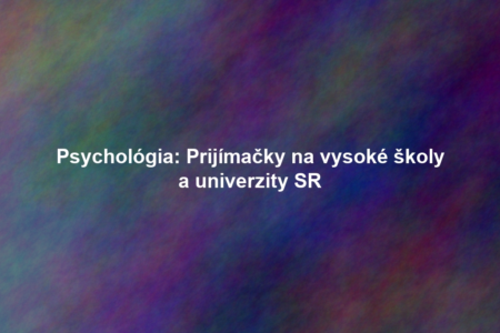 Psychológia: Prijímačky na vysoké školy a univerzity SR