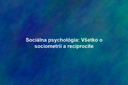 Sociálna psychológia: Všetko o sociometrii a reciprocite