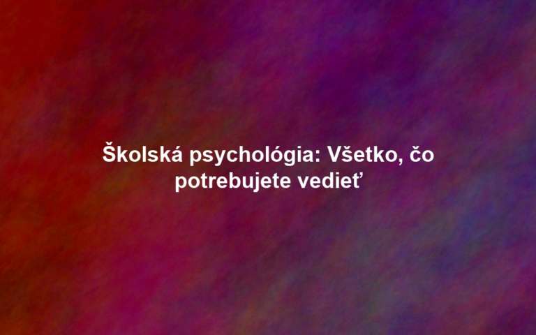 Školská psychológia: Všetko, čo potrebujete vedieť