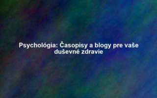 Psychológia: Časopisy a blogy pre vaše duševné zdravie
