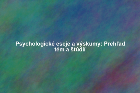Psychologické eseje a výskumy: Prehľad tém a štúdií