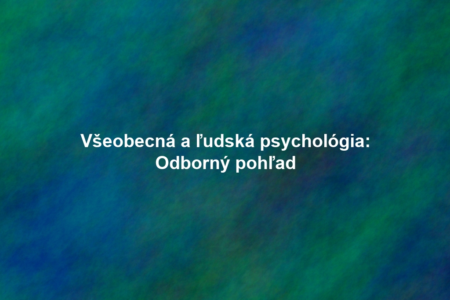 Všeobecná a ľudská psychológia: Odborný pohľad