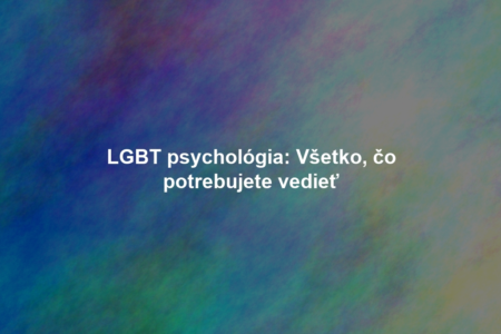 LGBT psychológia: Všetko, čo potrebujete vedieť