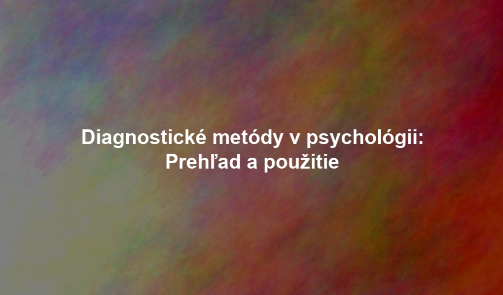 Diagnostické metódy v psychológii: Prehľad a použitie