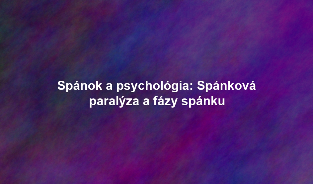 Spánok a psychológia: Spánková paralýza a fázy spánku