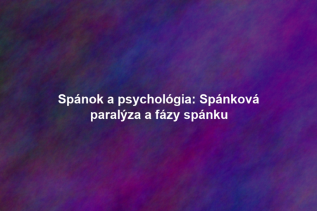 Spánok a psychológia: Spánková paralýza a fázy spánku