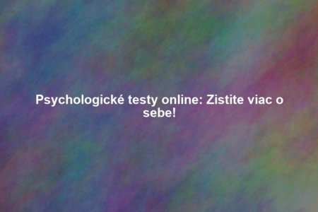 Psychologické testy online: Zistite viac o sebe!
