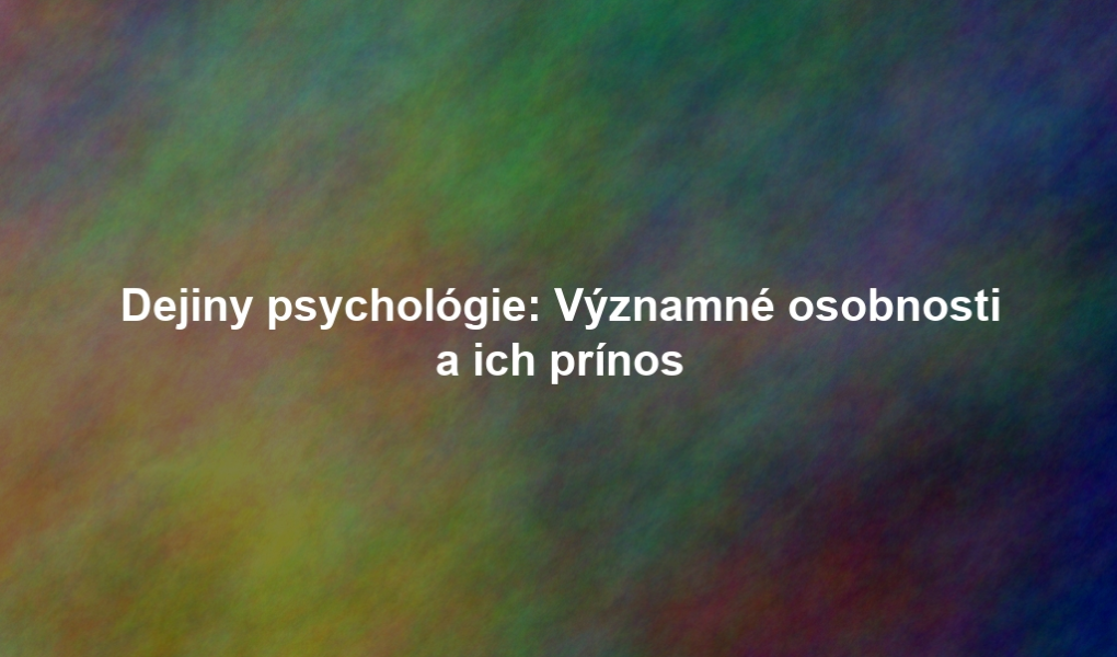 Dejiny psychológie: Významné osobnosti a ich prínos